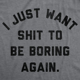 Mens Funny T Shirts I Just Want Shit to Be Boring Again Sarcastic Graphic Novelty Tee for Men