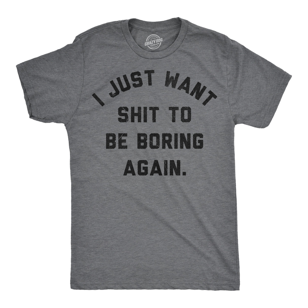 Mens Funny T Shirts I Just Want Shit to Be Boring Again Sarcastic Graphic Novelty Tee for Men