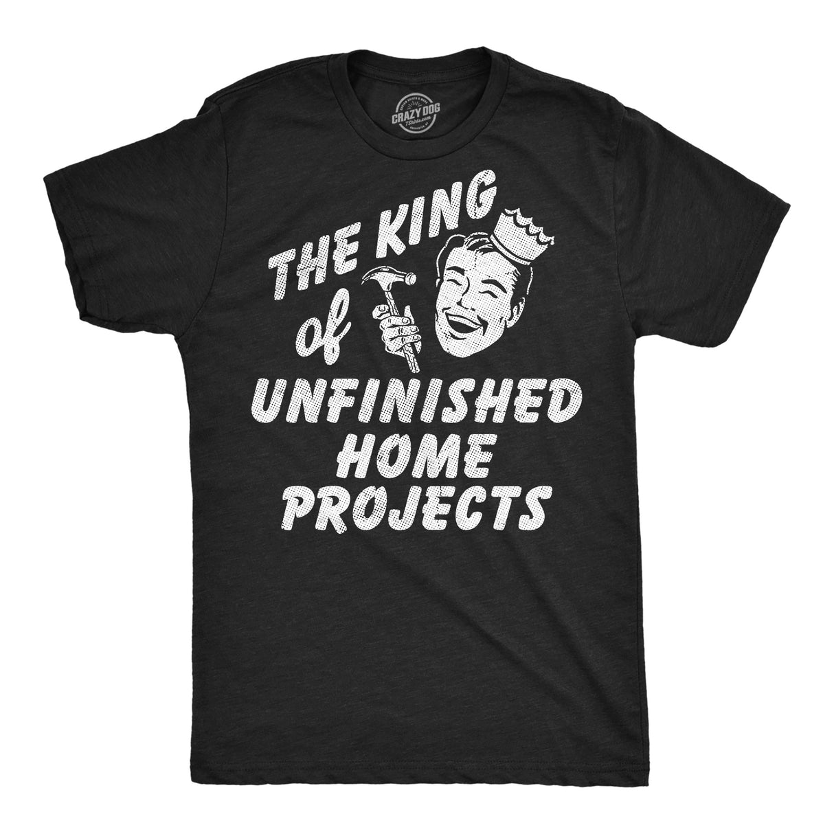 Mens Funny T Shirts The King Of Unfinished Home Projects Sarcastic DIY Graphic Novelty Tee for Men