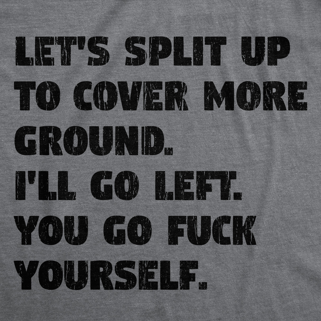 Mens Funny T Shirts Lets Split Up to Cover More Ground Ill Go Left You Go Fuck Yourself Sarcastic Tee for Men