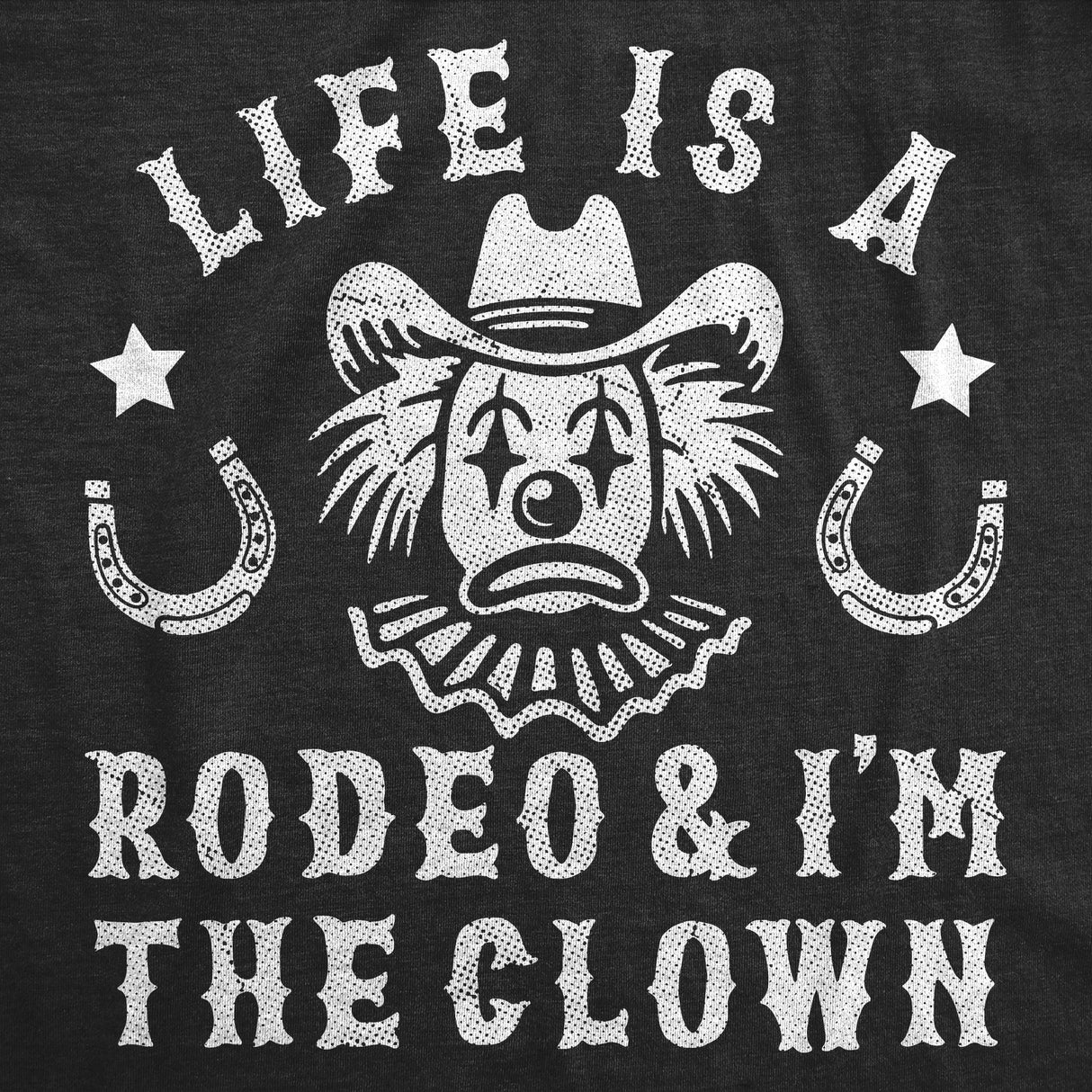 Mens Funny T Shirts Life Is A Rodeo and Im The Clown Sarcastic Graphic Novelty Tee for Men