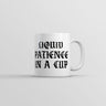 Liquid Patience In A Cup Mug Funny Sarcastic Graphic Novelty Coffee Cup-11oz