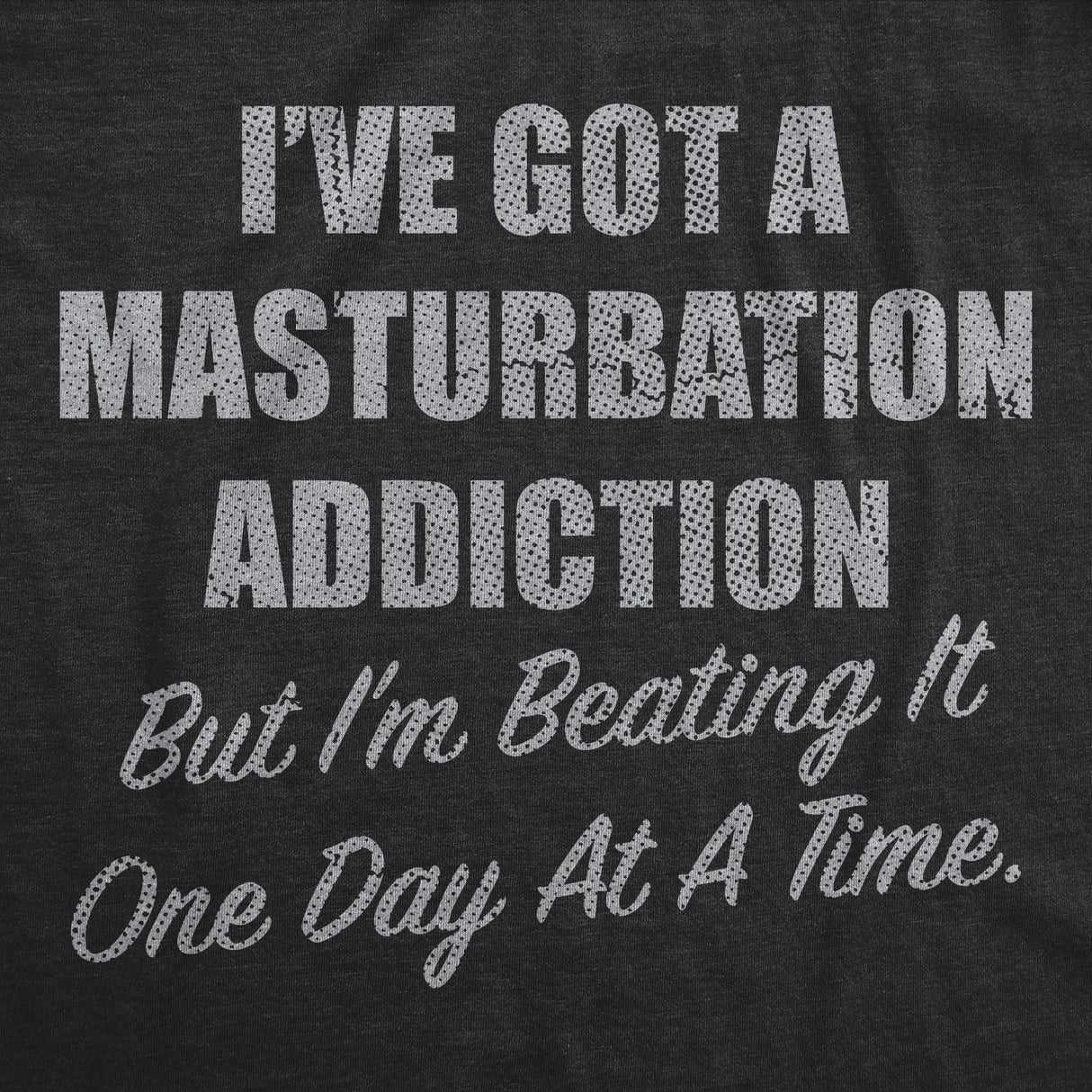 Mens Funny T Shirts Ive Got A Masturbation Addiction But Im Beating It One Day At A Time Novelty Tee for Men