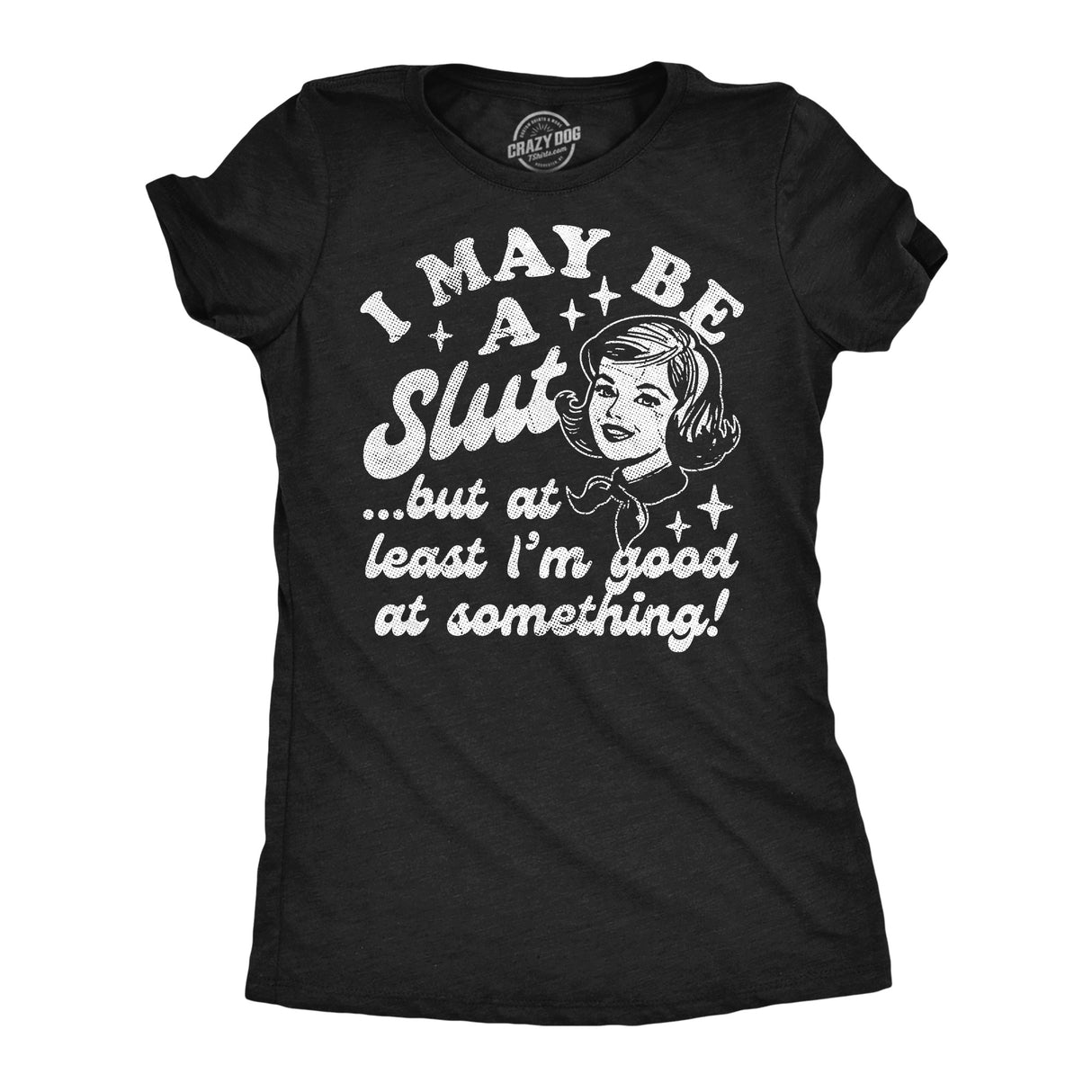 Womens Funny T Shirts I May Be A Slut But At Least Im Good At Something Sarcastic Novelty Tee for Ladies