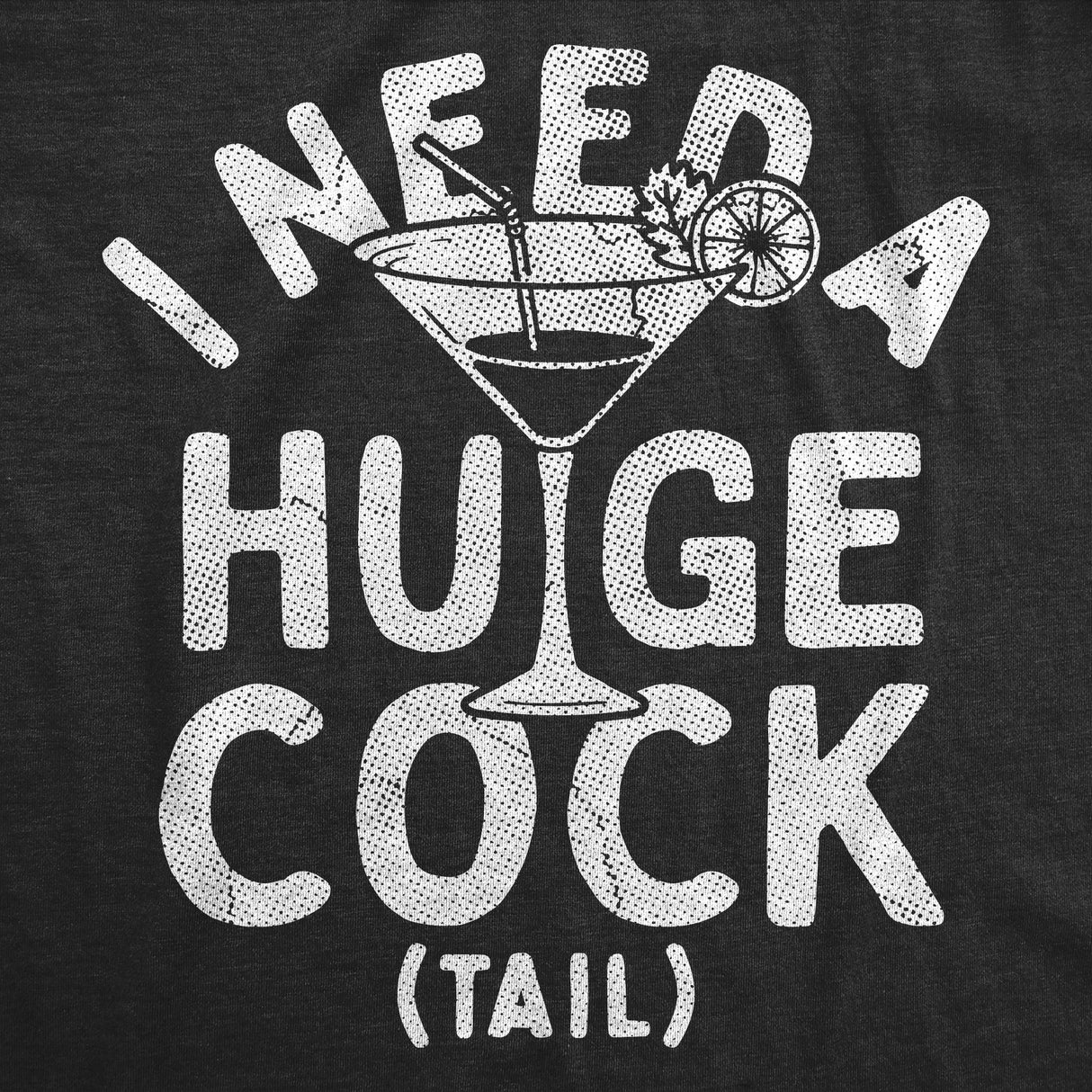 Womens Funny T Shirts I Need A Huge Cock Tail Sarcastic Drinking Graphic Novelty Tee for Ladies