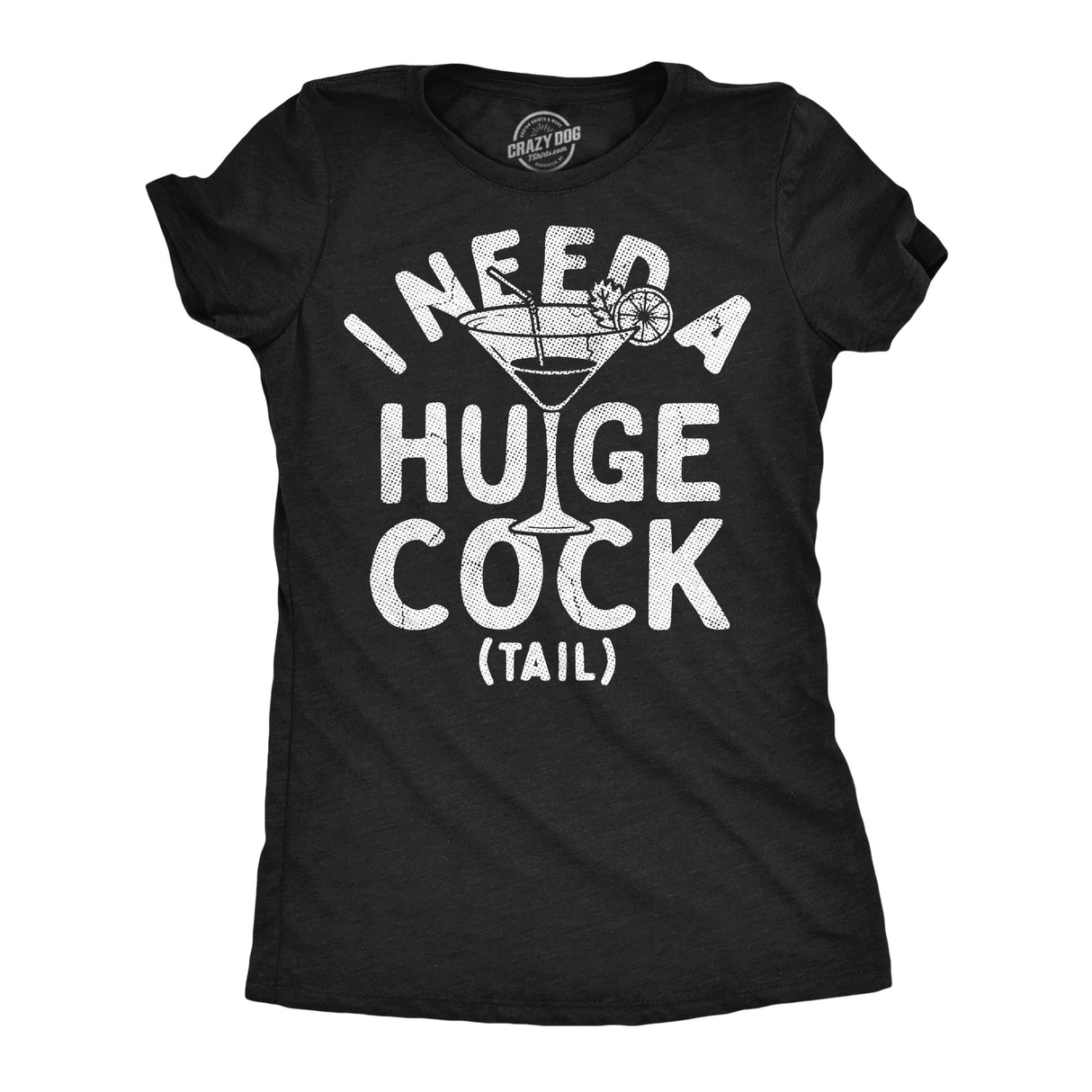 Womens Funny T Shirts I Need A Huge Cock Tail Sarcastic Drinking Graphic Novelty Tee for Ladies