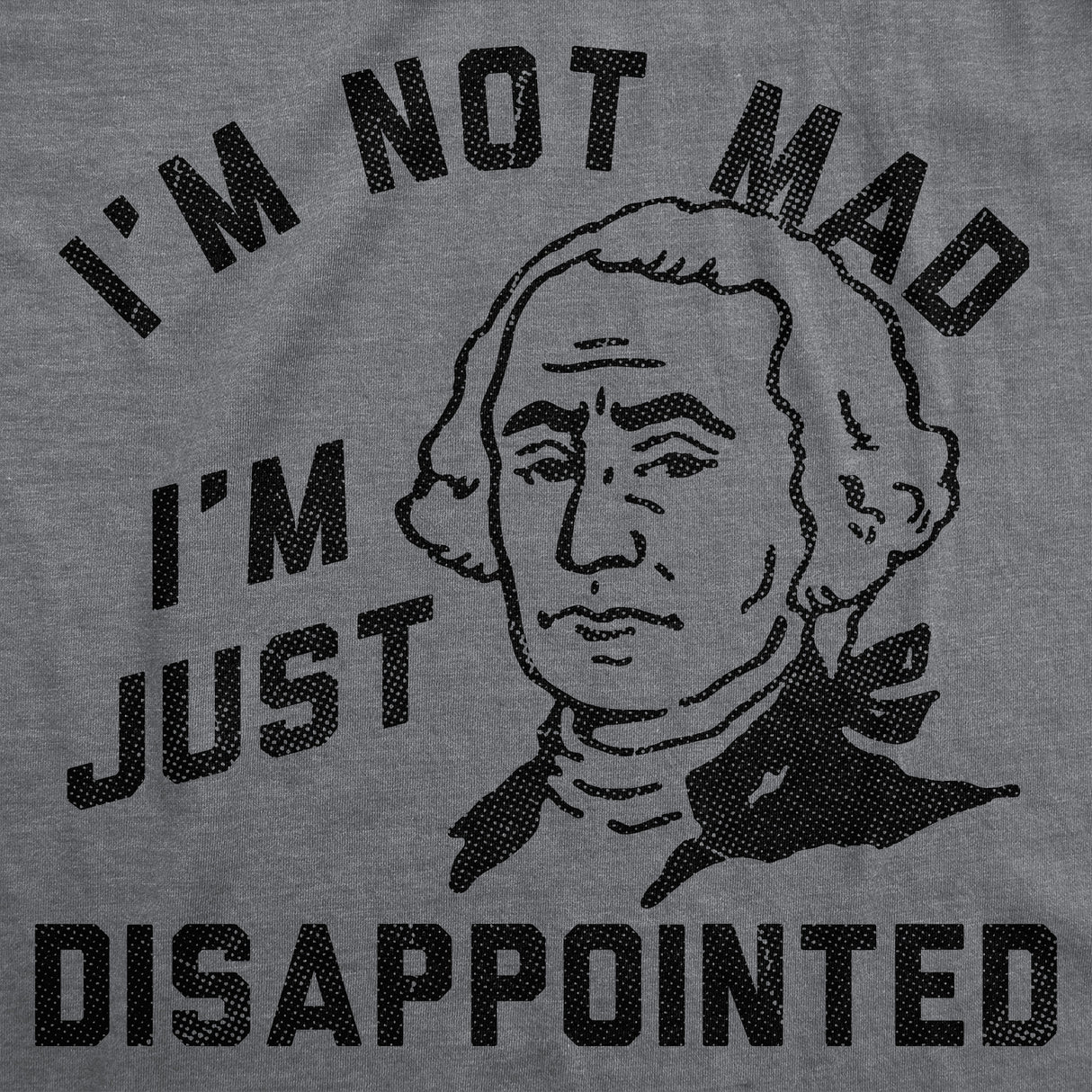 Mens Funny T Shirts Im Not Mad Im Just Disappointed George Washington Sarcastic Fourth Of July Tee for Men
