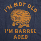 Mens Funny T Shirts Im Not Old Im Barrel Aged Sarcastic Liquor Graphic Novelty Tee for Men