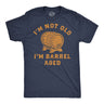 Mens Funny T Shirts Im Not Old Im Barrel Aged Sarcastic Liquor Graphic Novelty Tee for Men