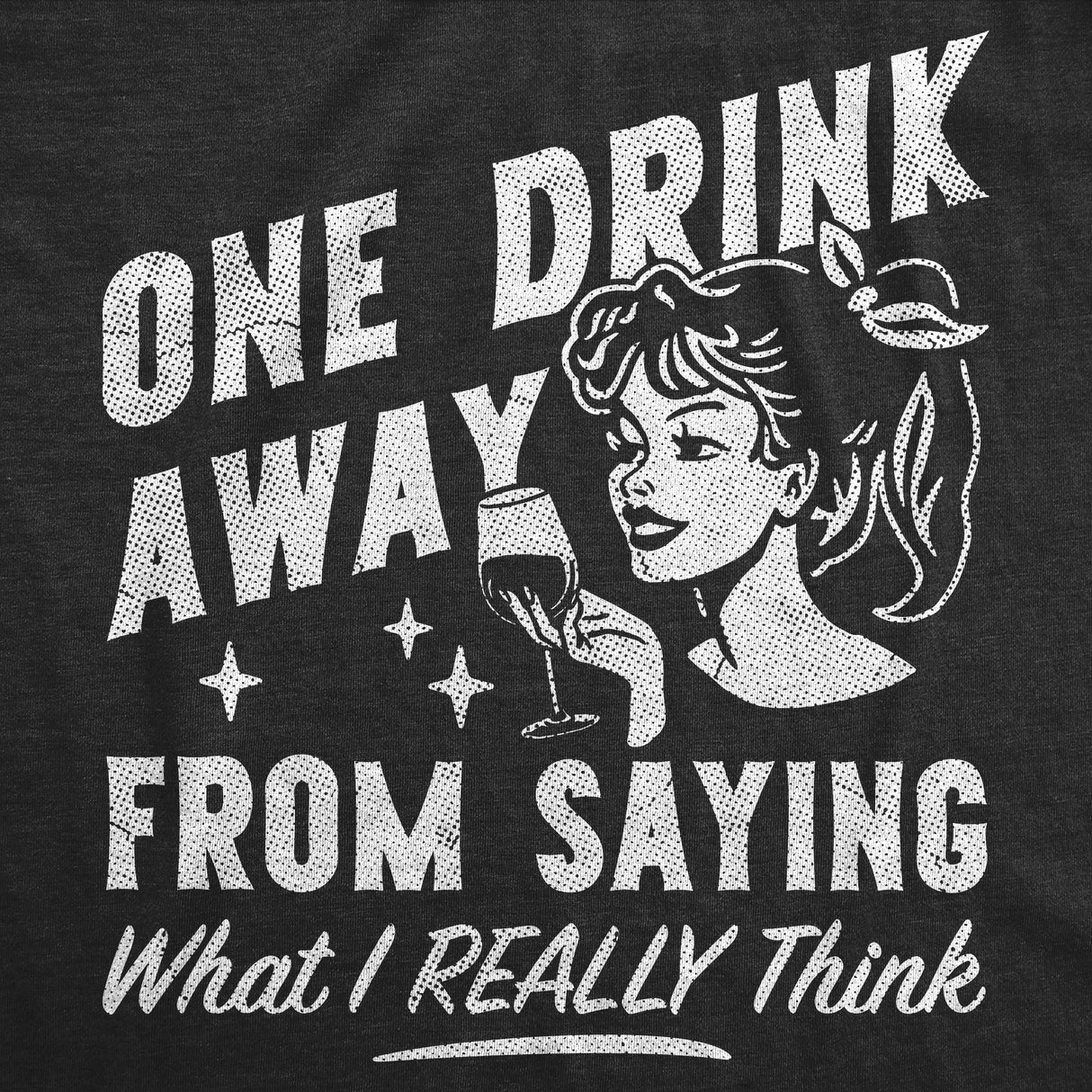 Womens Funny T Shirts One Drink Away From Saying What I Really Think Sarcastic Drinking Graphic Tee for Ladies