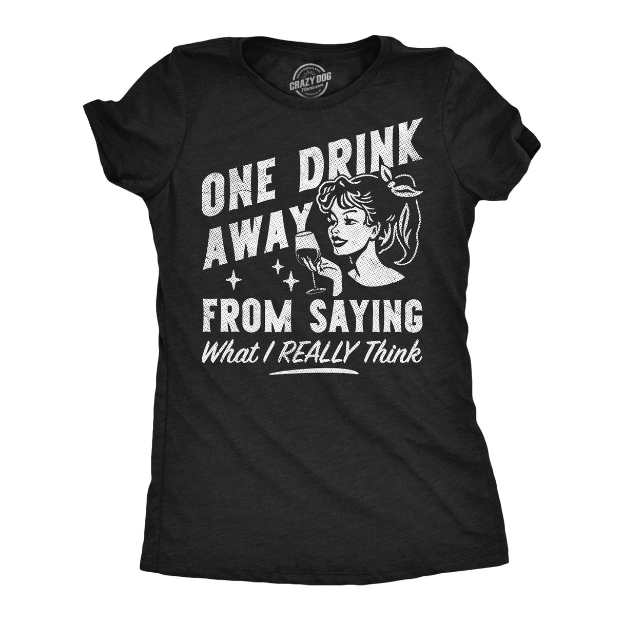 Womens Funny T Shirts One Drink Away From Saying What I Really Think Sarcastic Drinking Graphic Tee for Ladies
