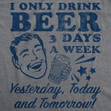 Mens Funny T Shirts I Only Drink Beer 3 Days A Week Yesterday Today and Tomorrow Sarcastic Drinking Tee for Men