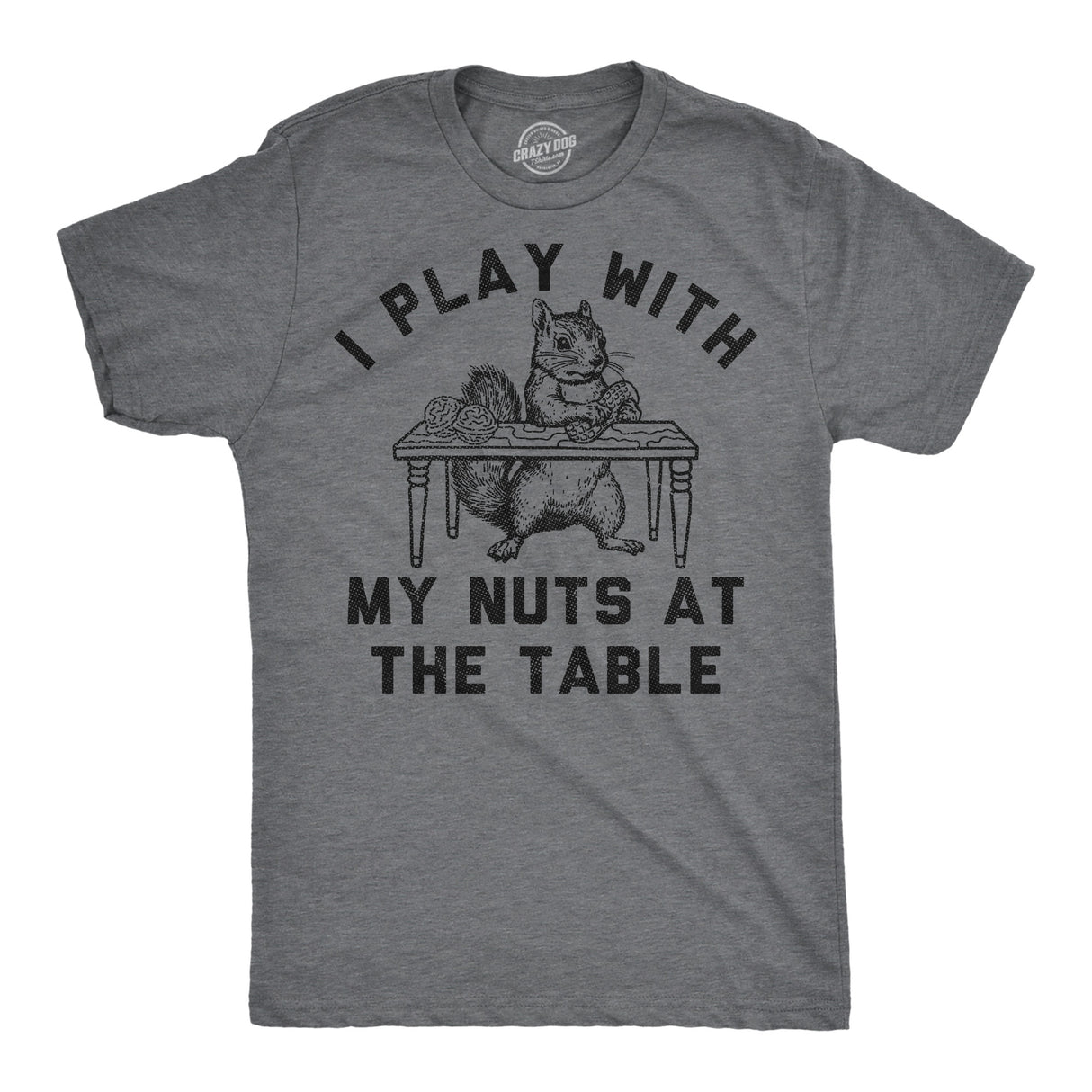 Mens Funny T Shirts I Play With My Nuts At The Table Sarcastic Squirrel Graphic Novelty Tee for Men