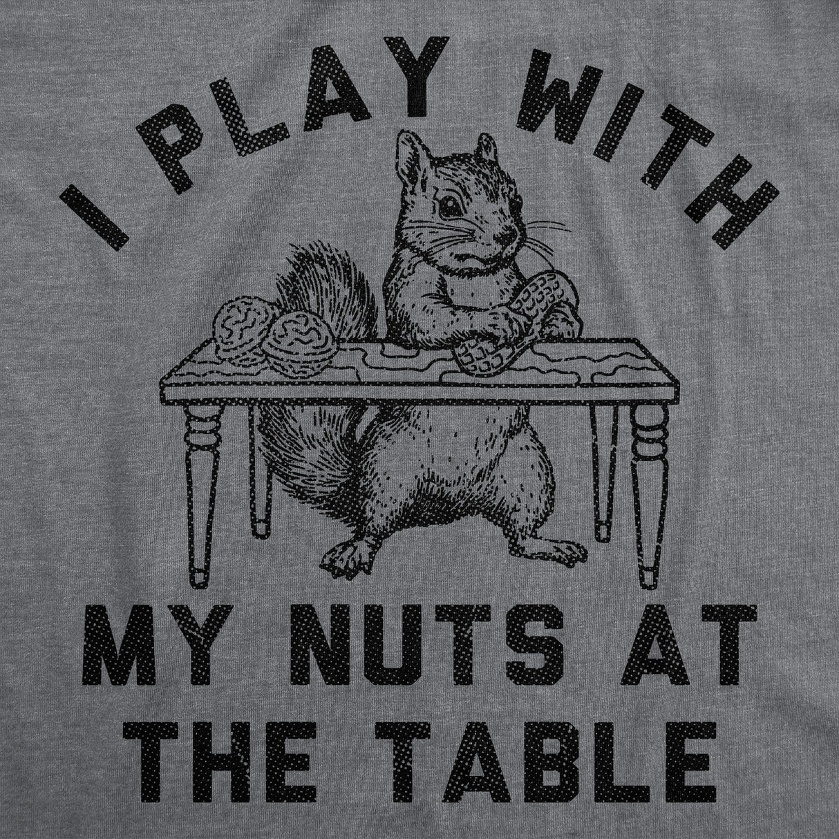 Mens Funny T Shirts I Play With My Nuts At The Table Sarcastic Squirrel Graphic Novelty Tee for Men