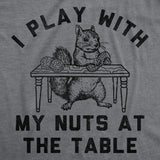 Mens Funny T Shirts I Play With My Nuts At The Table Sarcastic Squirrel Graphic Novelty Tee for Men