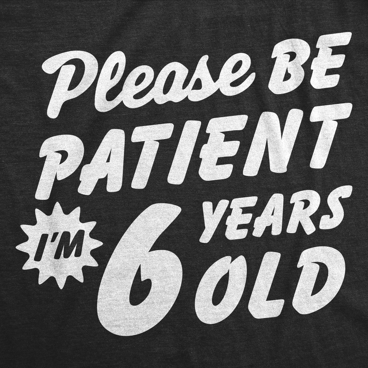 Youth Funny T Shirts Please Be Patient Im 6 Years Old Sarcastic Graphic Novelty Birthday Tee for Kids