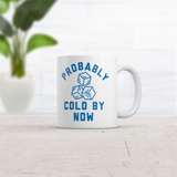 Probably Cold By Now Mug Funny Sarcastic Drink Graphic Novelty Coffee Cup-11oz
