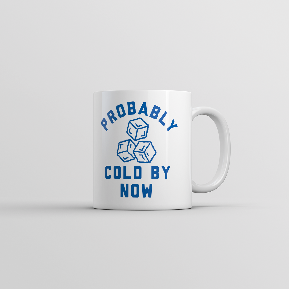 Probably Cold By Now Mug Funny Sarcastic Drink Graphic Novelty Coffee Cup-11oz