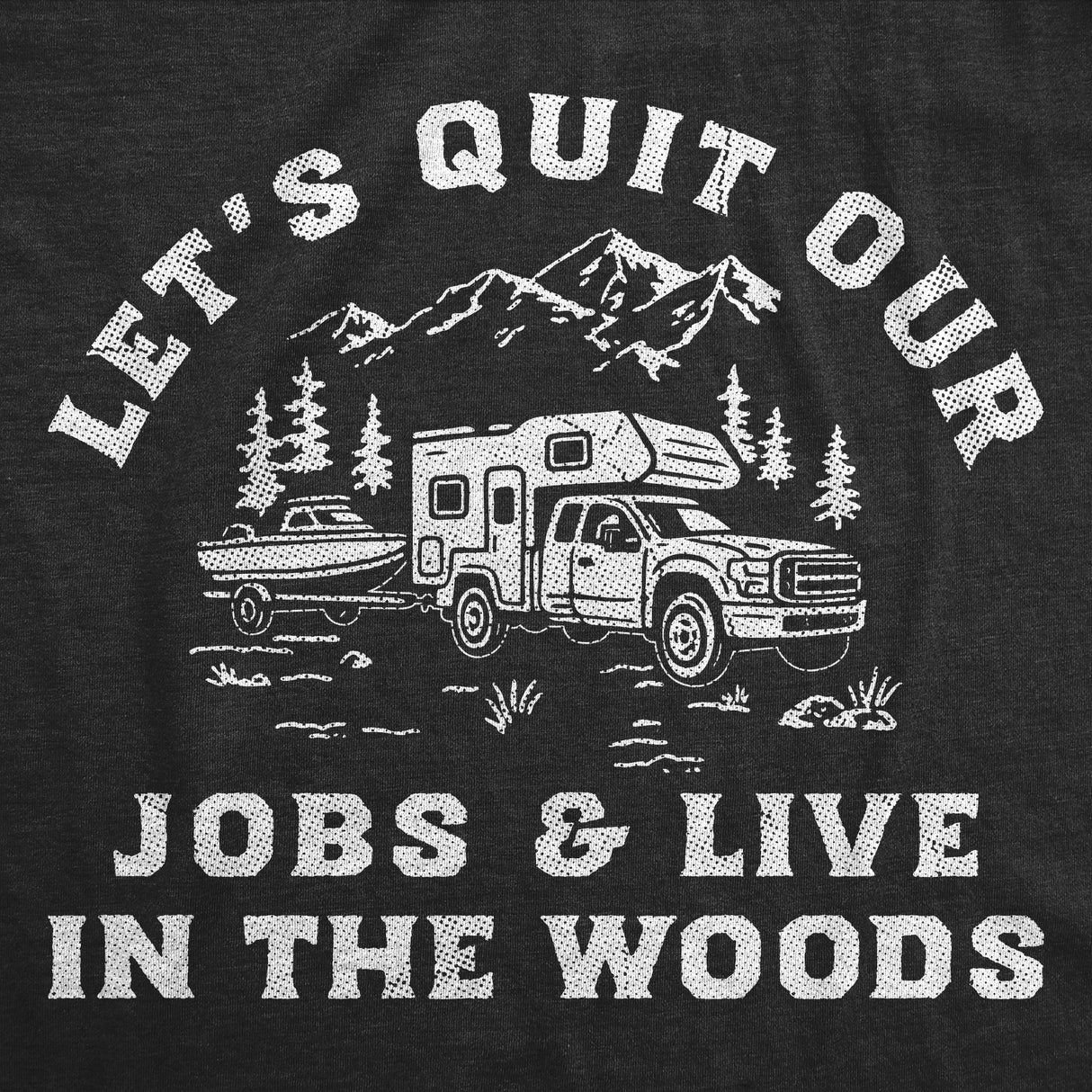 Mens Funny T Shirts Lets Quit Our Jobs and Live In The Woods Sarcastic Graphic Novelty Tee for Men