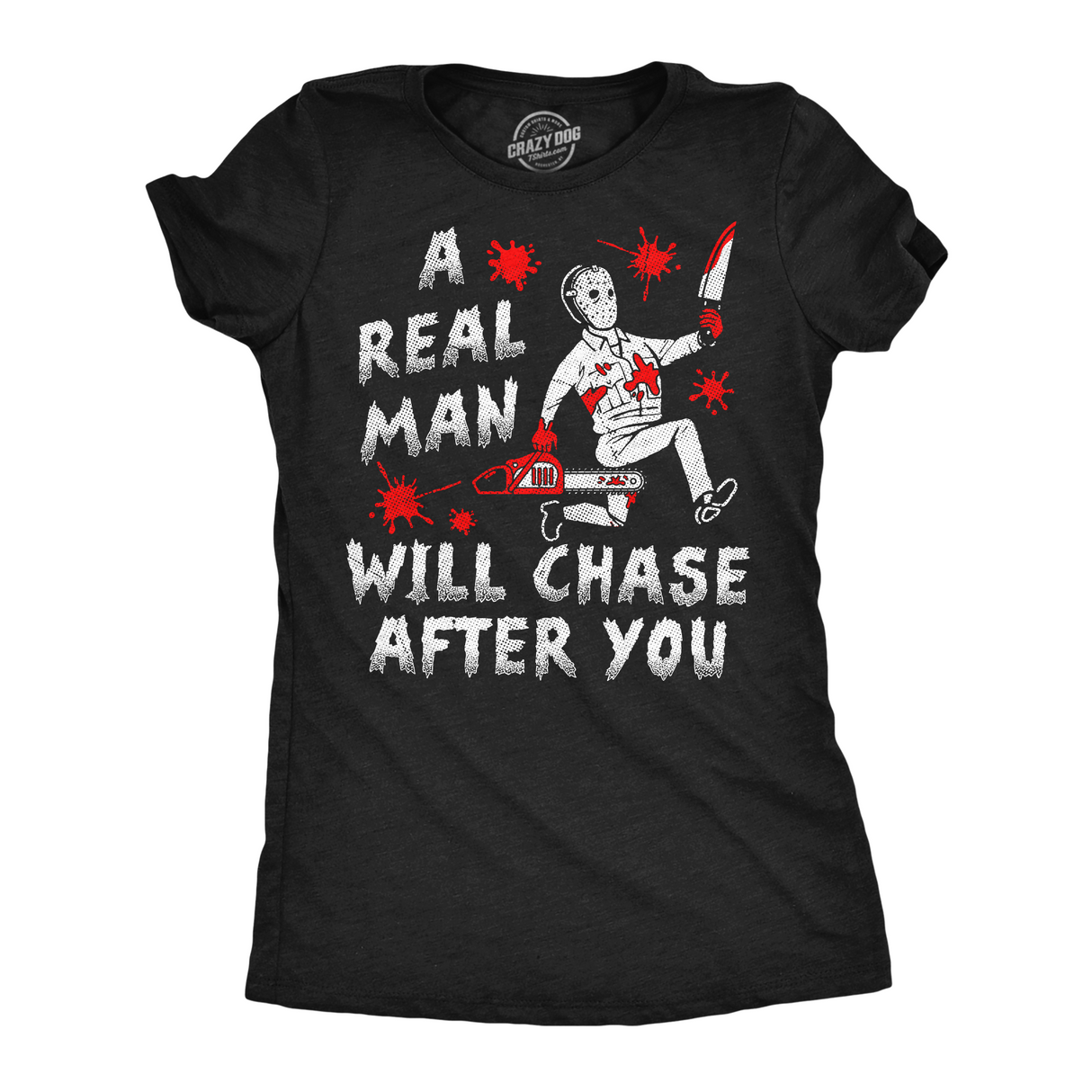 Womens Funny T Shirts A Real Man Will Chase After You Sarcastic Killer Graphic Halloween Novelty Tee for Ladies