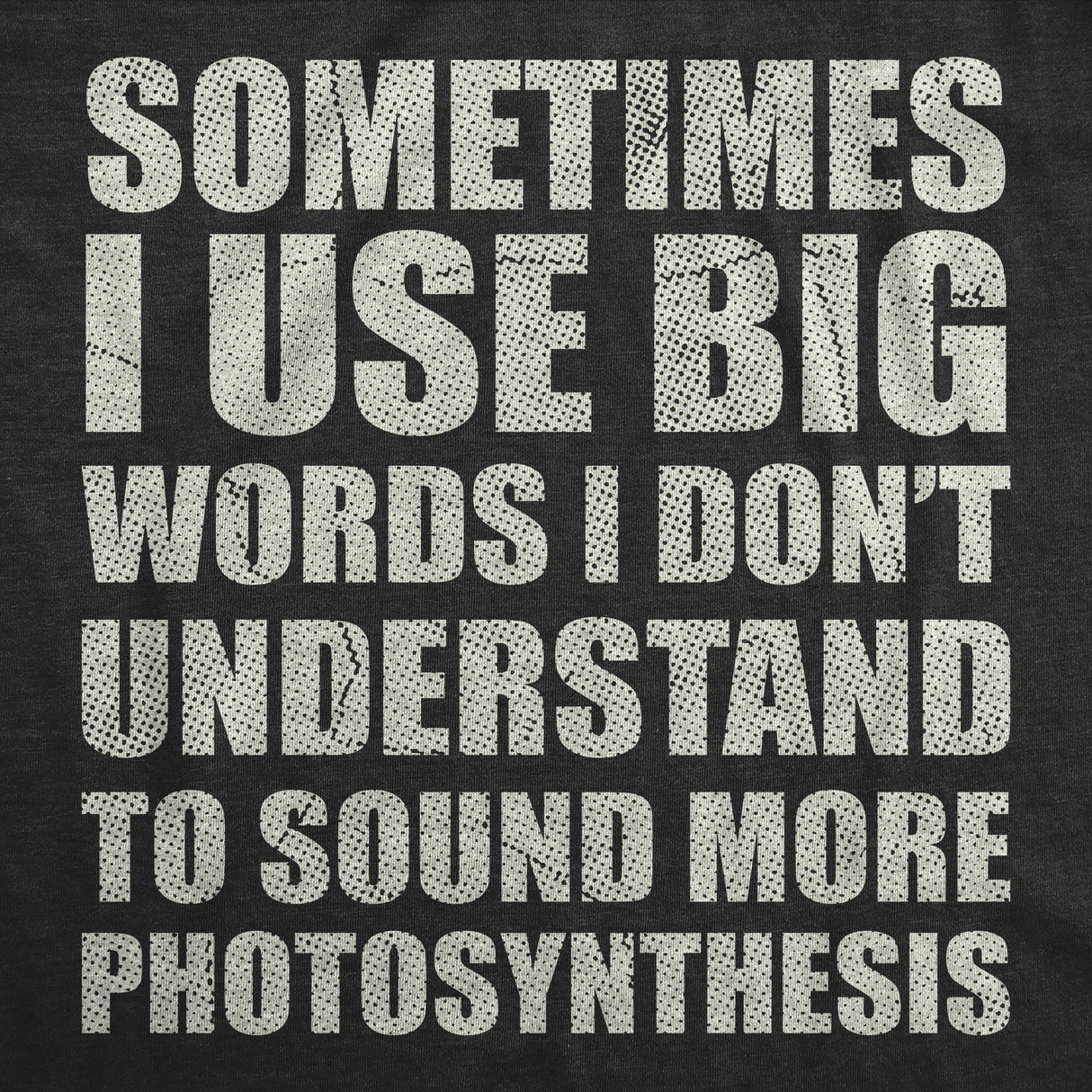 Mens Funny T Shirts Sometimes I Use Big Words I Dont Understand to Sound More Photosynthesis Sarcastic Tee for Men
