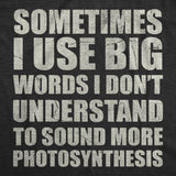 Mens Funny T Shirts Sometimes I Use Big Words I Dont Understand to Sound More Photosynthesis Sarcastic Tee for Men