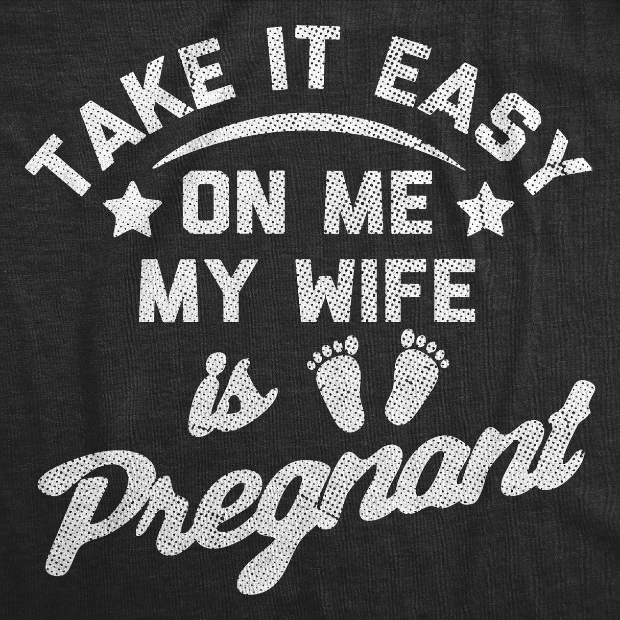 Mens Funny T Shirts Take It Easy On Me My Wife Is Pregnant Sarcastic Graphic Novelty Tee for Men