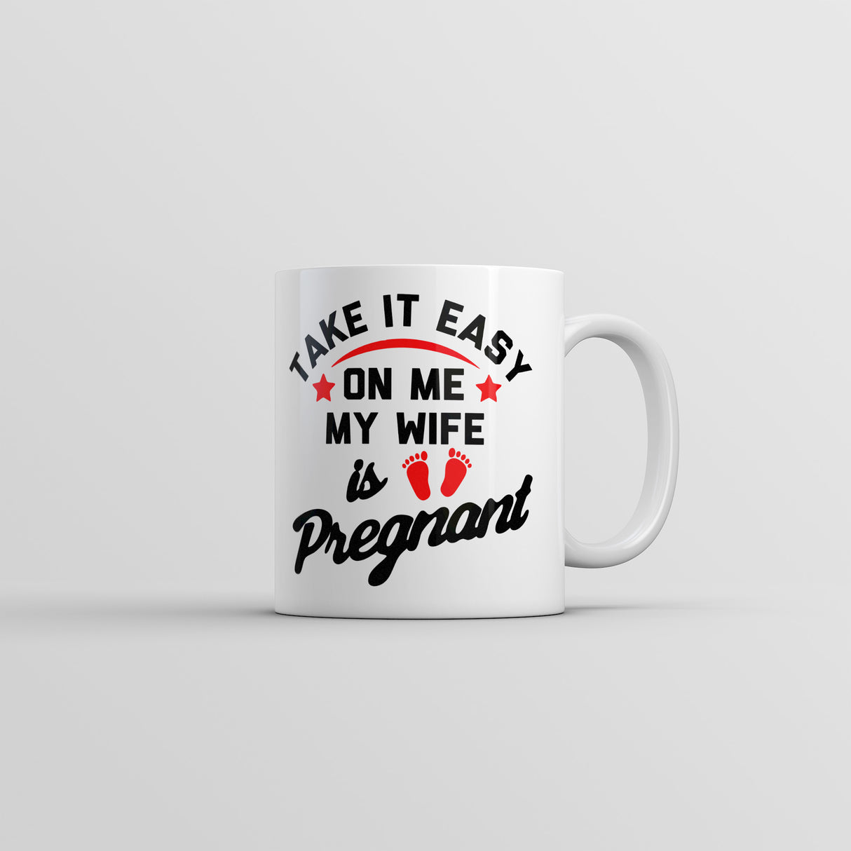 Take It Easy On Me My Wife Is Pregnant Mug Funny Sarcastic Graphic Novelty Coffee Cup-11oz