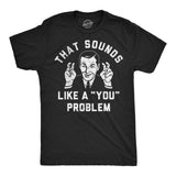 Mens Funny T Shirts That Sounds Like A You Problem Sarcastic Graphic Novelty Tee for Men