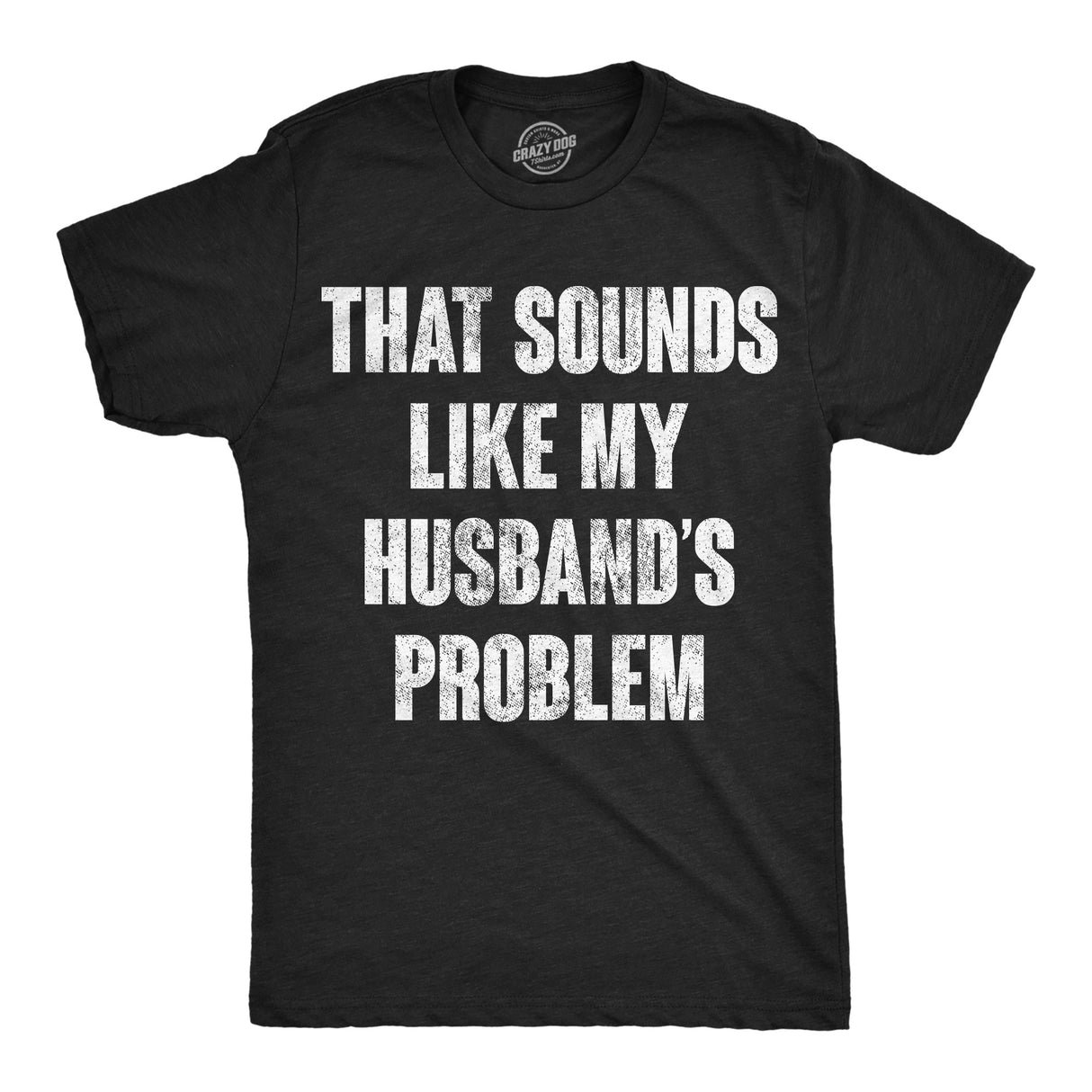 Mens Funny T Shirts That Sounds Like My Husbands Problem Sarcastic Graphic Novelty Tee For Men