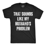 Mens Funny T Shirts That Sounds Like My Husbands Problem Sarcastic Graphic Novelty Tee For Men