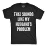 Mens Funny T Shirts That Sounds Like My Husbands Problem Sarcastic Graphic Novelty Tee For Men