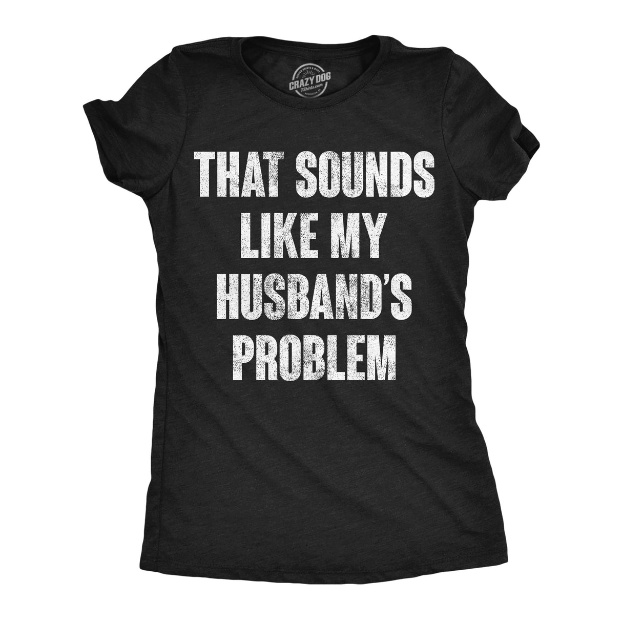 Womens Funny T Shirts That Sounds Like My Husbands Problem Sarcastic Graphic Novelty Tee For Ladies
