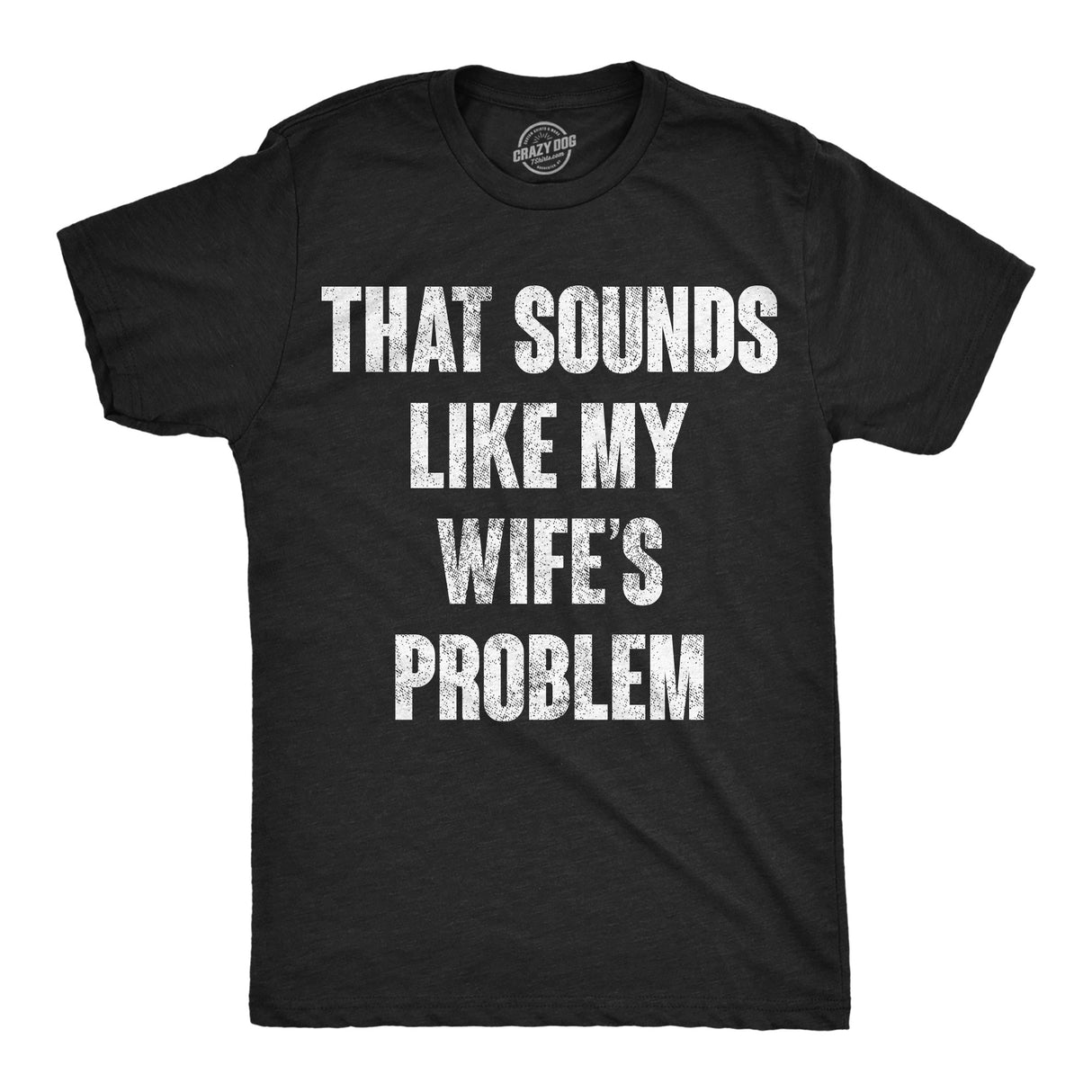 Mens Funny T Shirts That Sounds Like My Wifes Problem Sarcastic Graphic Novelty Tee For Men
