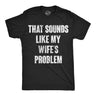 Mens Funny T Shirts That Sounds Like My Wifes Problem Sarcastic Graphic Novelty Tee For Men
