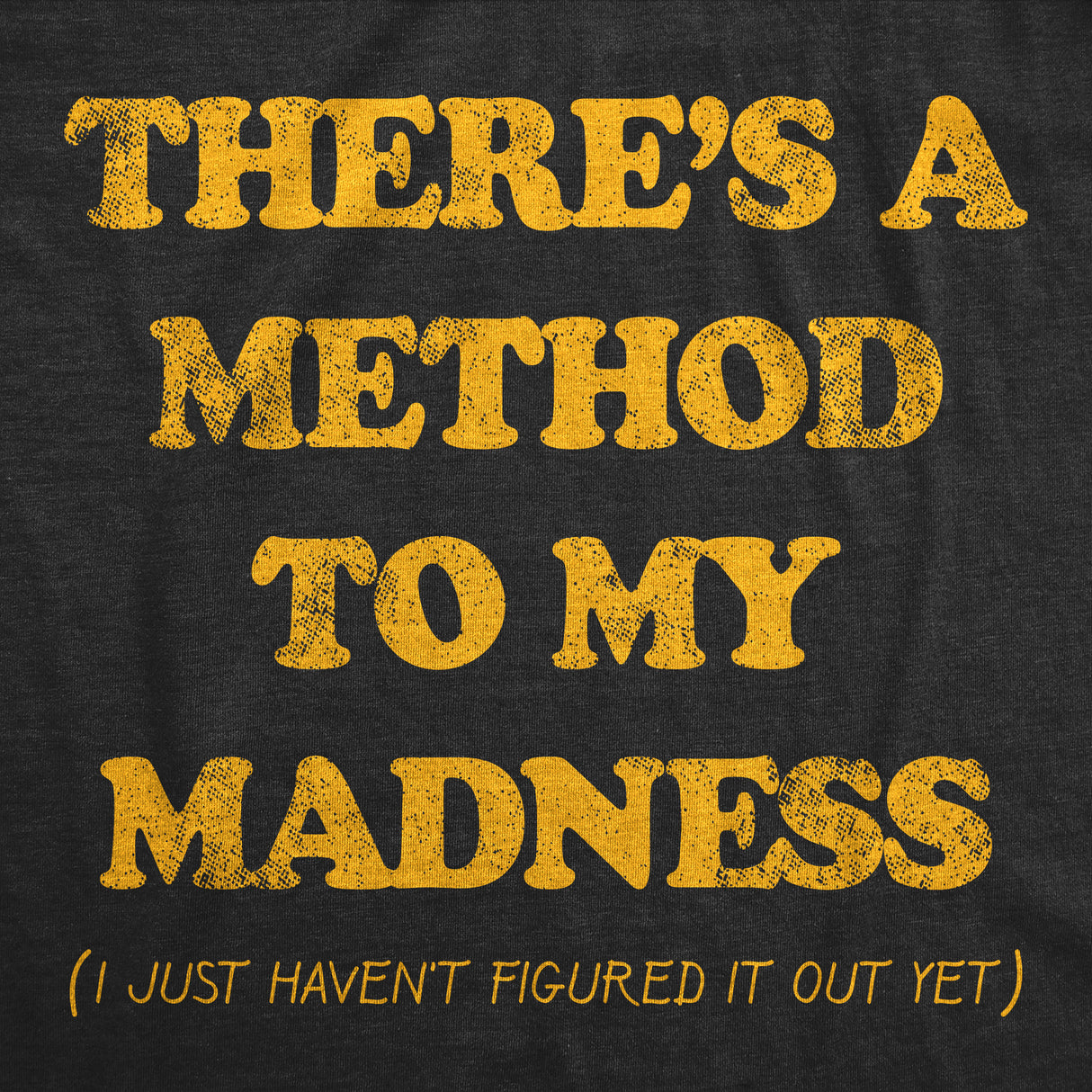 Mens Funny T Shirts Theres A Method to My Madness I Just Havent Figured It Out Yet Sarcastic Novelty Tee for Men
