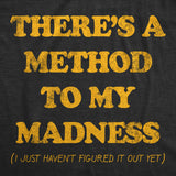 Mens Funny T Shirts Theres A Method to My Madness I Just Havent Figured It Out Yet Sarcastic Novelty Tee for Men