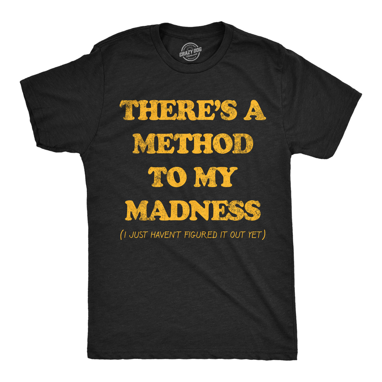 Mens Funny T Shirts Theres A Method to My Madness I Just Havent Figured It Out Yet Sarcastic Novelty Tee for Men