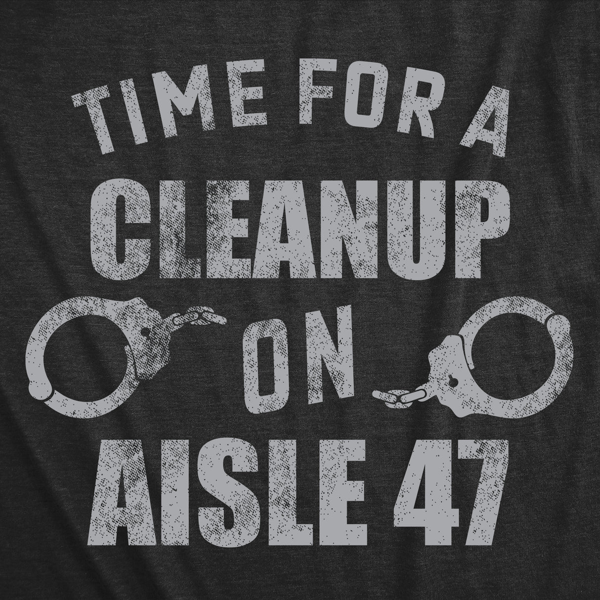 Mens Funny T Shirts Time for A Cleanup On Aisle 47 Sarcastic Anti Trump Graphic Novelty Tee for Men