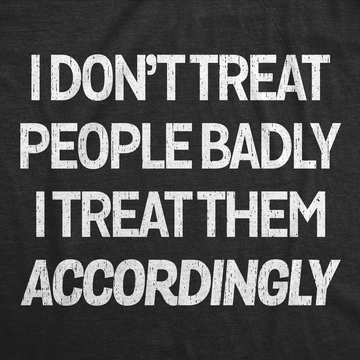 Mens Funny T Shirts I Dont Treat People Badly I Treat Them Accordingly Sarcastic Graphic Novelty Tee for Men
