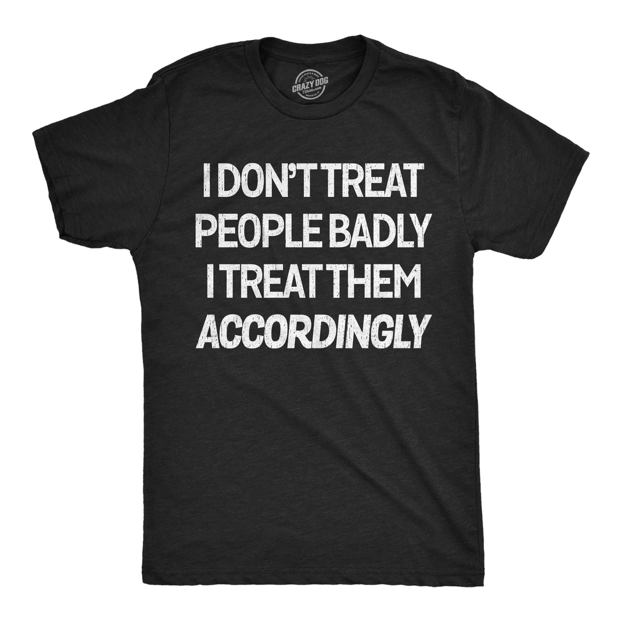 Mens Funny T Shirts I Dont Treat People Badly I Treat Them Accordingly Sarcastic Graphic Novelty Tee for Men