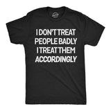 Mens Funny T Shirts I Dont Treat People Badly I Treat Them Accordingly Sarcastic Graphic Novelty Tee for Men