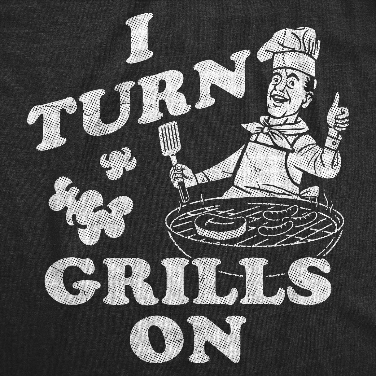 Mens Funny T Shirts I Turn Grills On Sarcastic BBQ Graphic Novelty Tee for Men