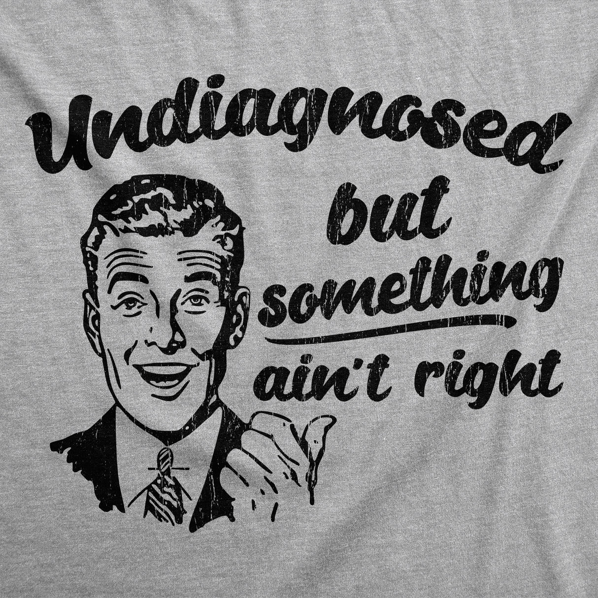 Mens Funny T Shirts Undiagnosed But Something Aint Right Sarcastic Graphic Novelty Tee for Men