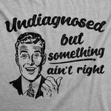 Mens Funny T Shirts Undiagnosed But Something Aint Right Sarcastic Graphic Novelty Tee for Men