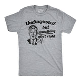 Mens Funny T Shirts Undiagnosed But Something Aint Right Sarcastic Graphic Novelty Tee for Men