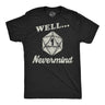 Mens Funny T Shirts Well Nevermind Sarcastic RPG Game Graphic Novelty Tee for Men