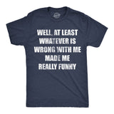 Mens Funny T Shirts Well At Least Whatever Is Wrong With Me Made Me Really Funny Novelty Tee for Men