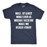 Mens Funny T Shirts Well At Least Whatever Is Wrong With Me Made Me Really Funny Novelty Tee for Men