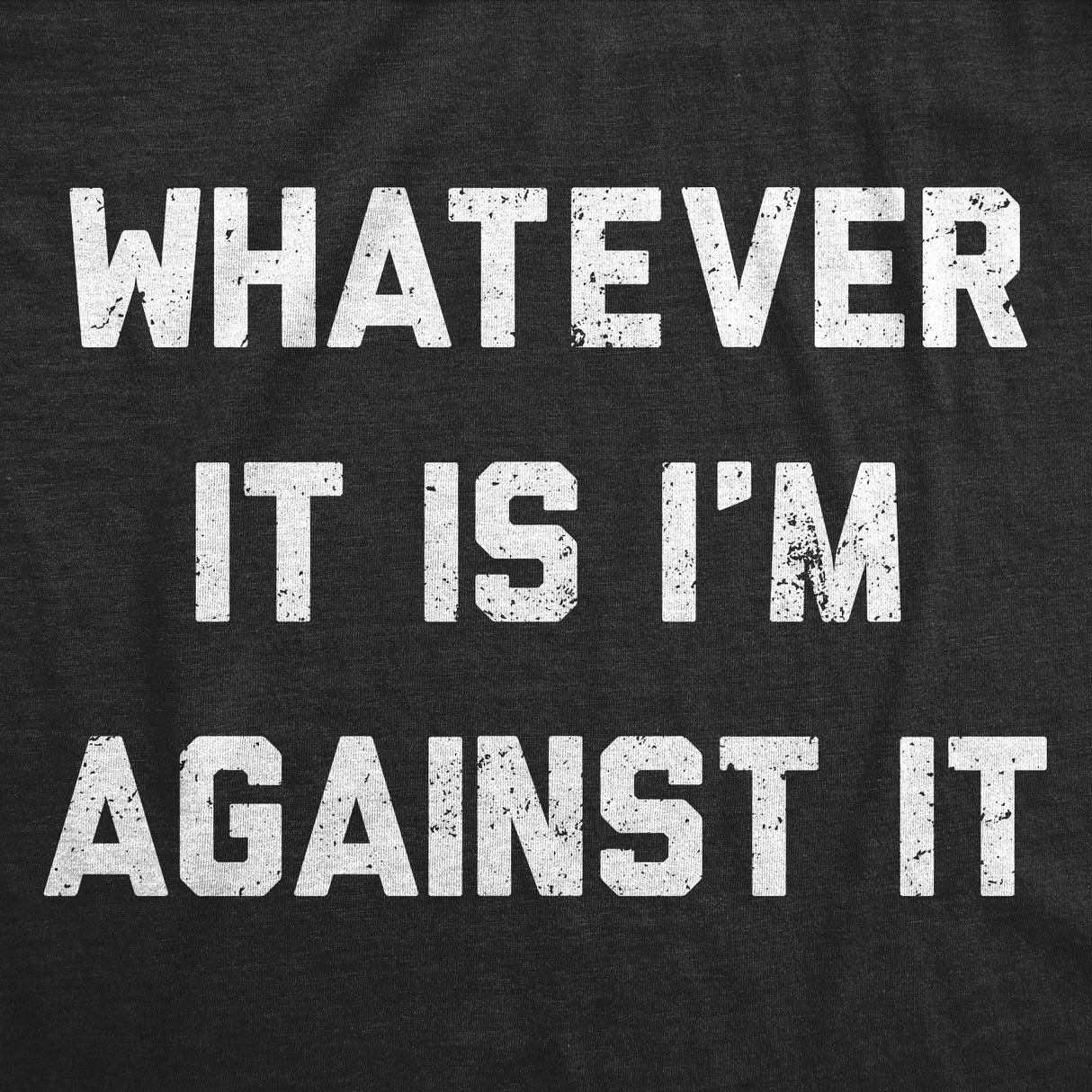 Mens Funny T Shirts Whatever It Is Im Against It Sarcastic Protest Graphic Novelty Tee for Men